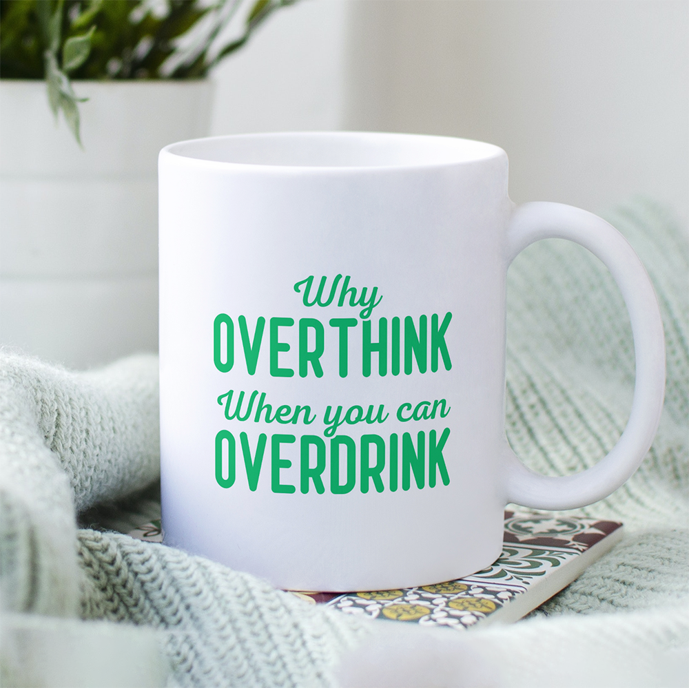 Why overthink when you can overdrink! - Mug